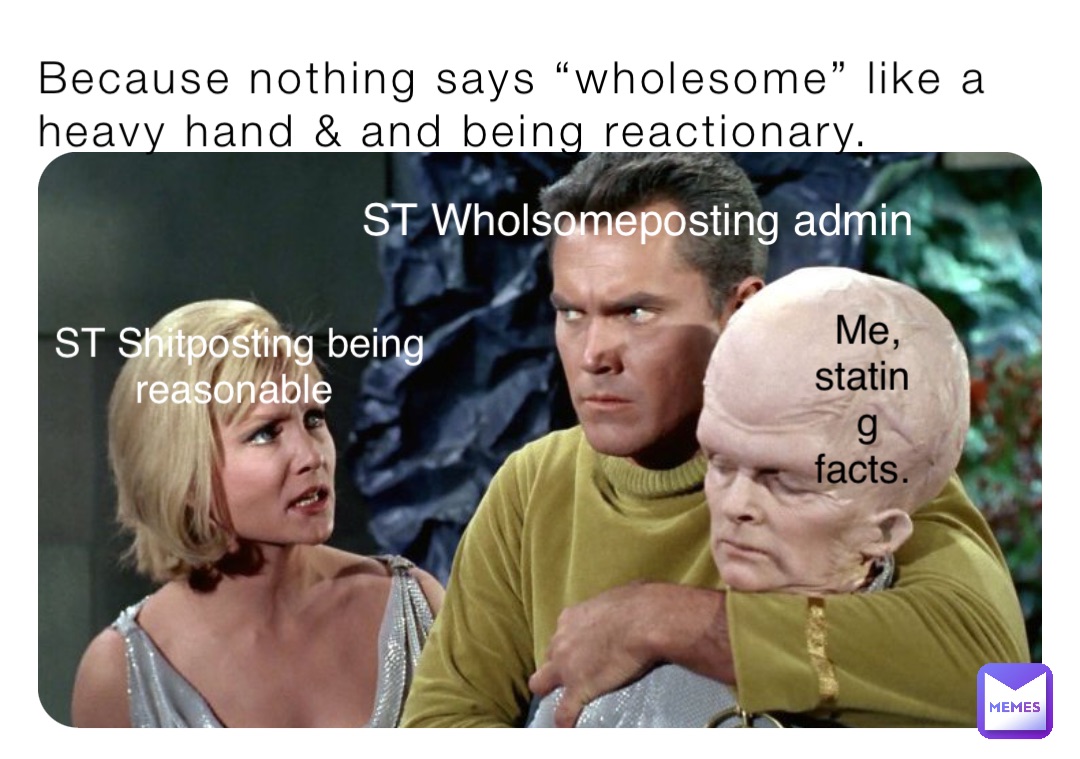 Because nothing says “wholesome” like a heavy hand & and being reactionary. Me, stating facts. ST Wholsomeposting admin ST Shitposting being reasonable