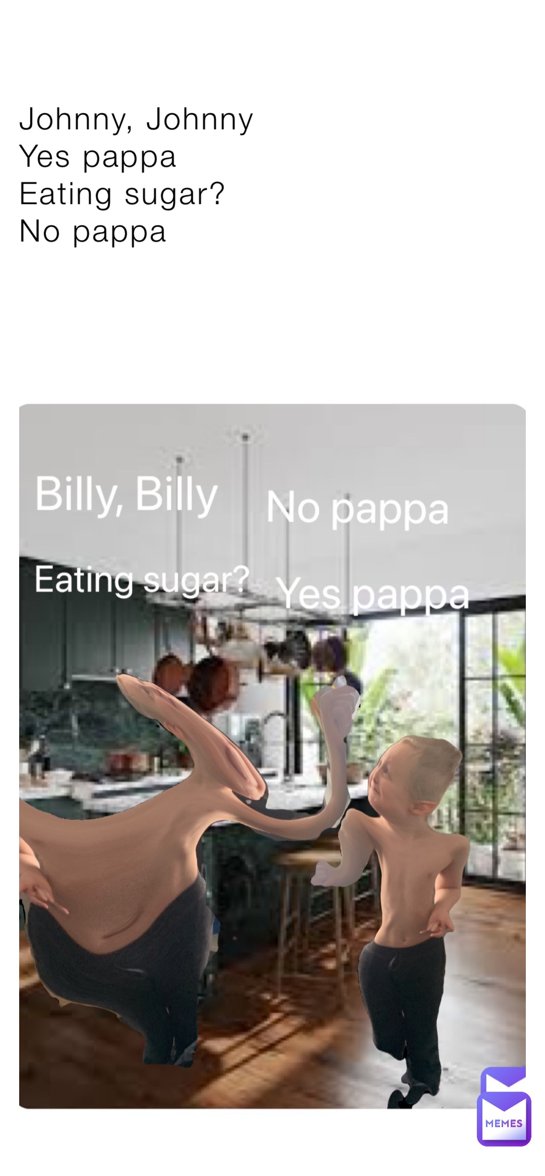 Johnny, Johnny
Yes pappa
Eating sugar?
No pappa