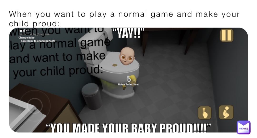 When you want to play a normal game and make your child proud: