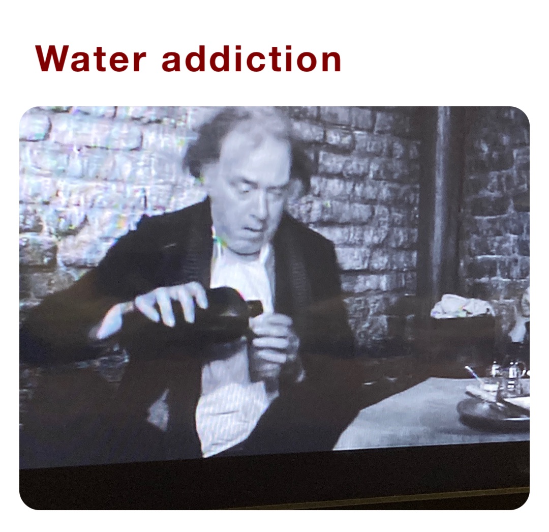 Water addiction