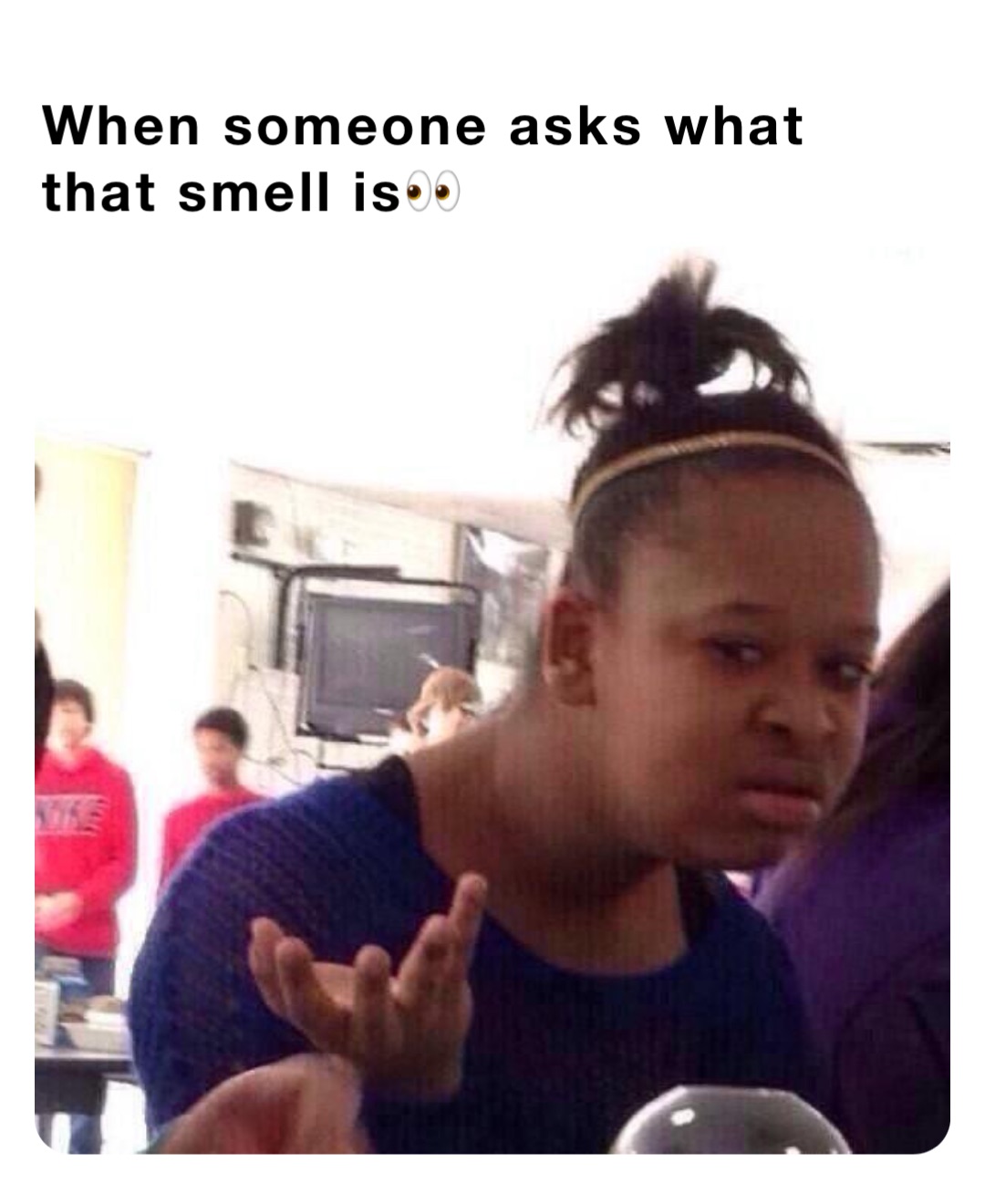 When someone asks what that smell is👀