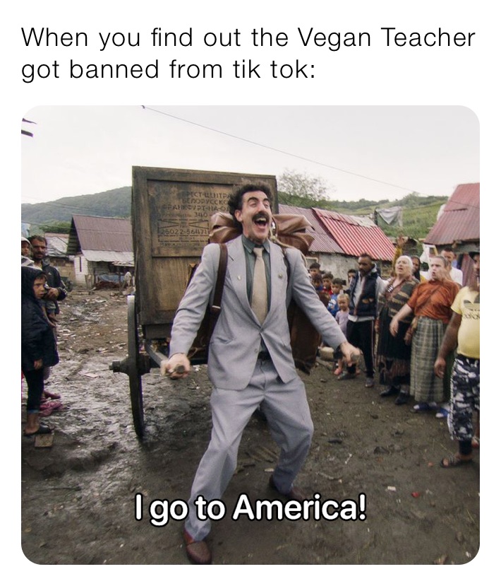 When you find out the Vegan Teacher got banned from tik tok: