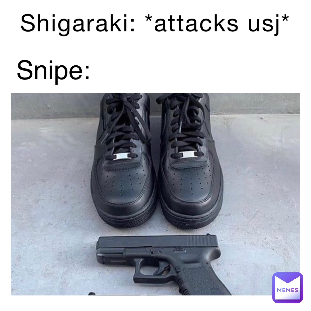 shigaraki: *attacks USJ* snipe: