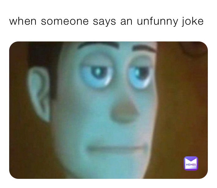 when someone says an unfunny joke 