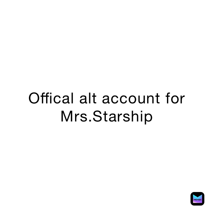 Offical alt account for Mrs.Starship