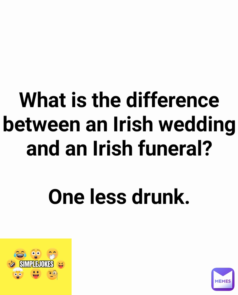 What is the difference between an Irish wedding and an Irish funeral?

One less drunk.