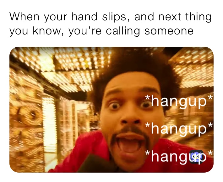 When your hand slips, and next thing you know, you’re calling someone 