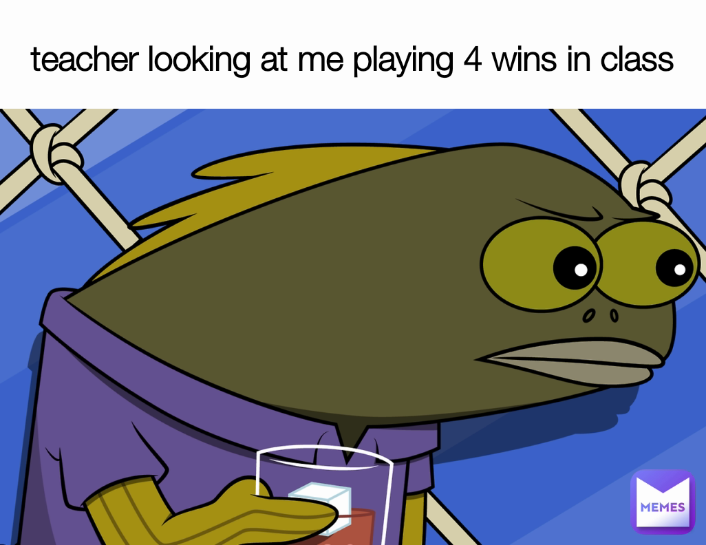 teacher looking at me playing 4 wins in class