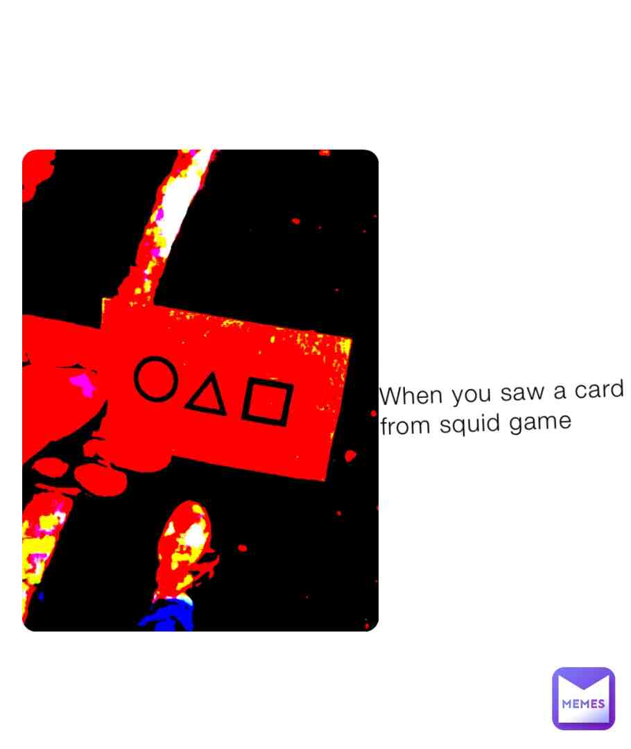 When you saw a card from squid game