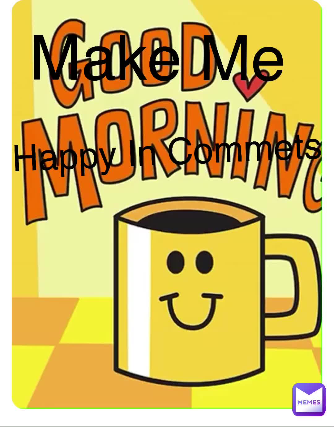 #makemehappy  #newmeme  #commets