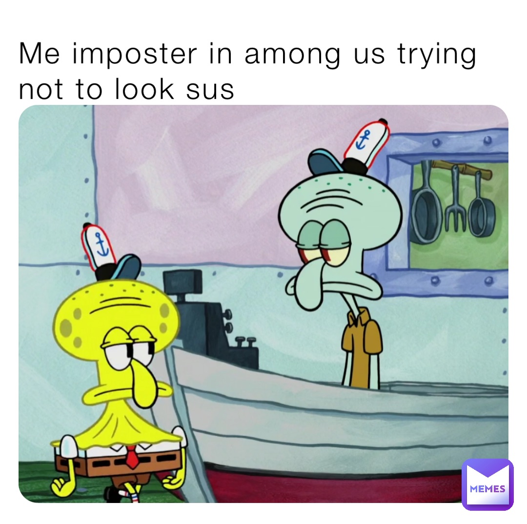 Me imposter in among us trying not to look sus | @hamboger1027 | Memes