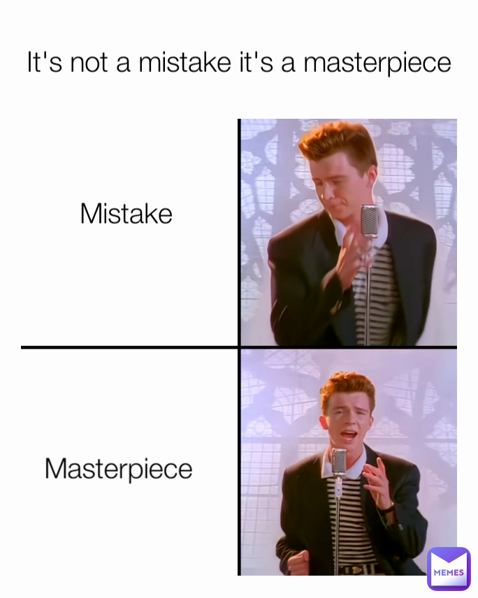 It's not a mistake it's a masterpiece Mistake Masterpiece ...