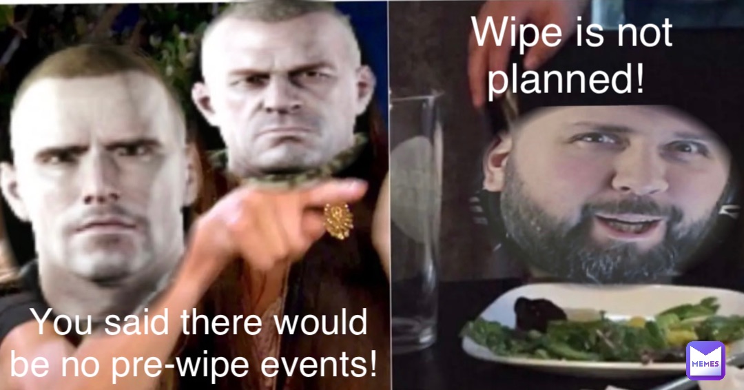 You said there would be no pre-wipe events! Wipe is not planned!