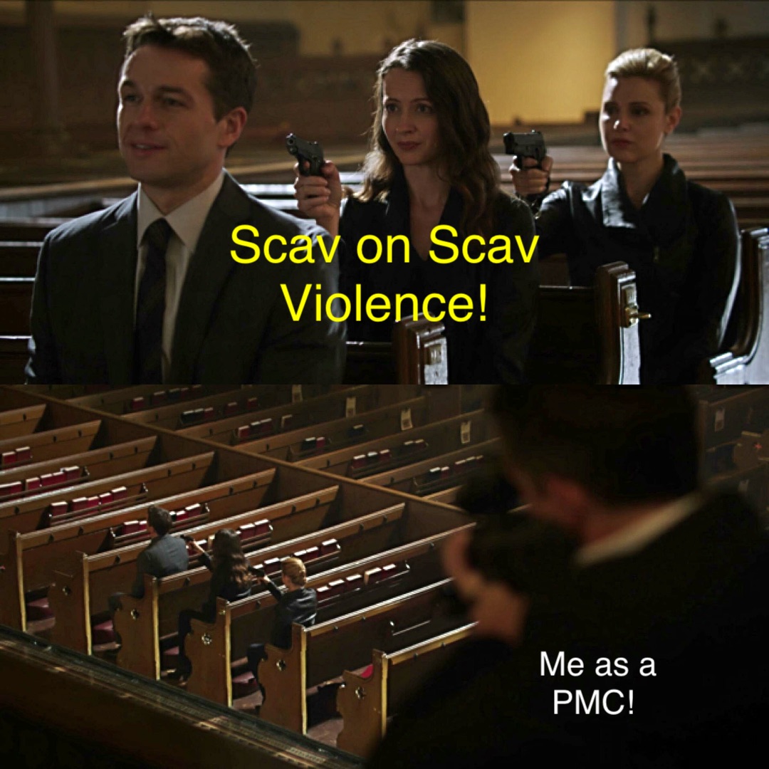 Scav on Scav
Violence! Me as a 
PMC!