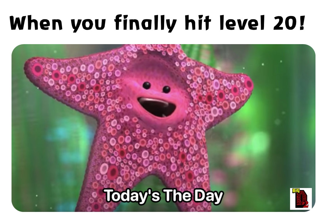 When you finally hit level 20!