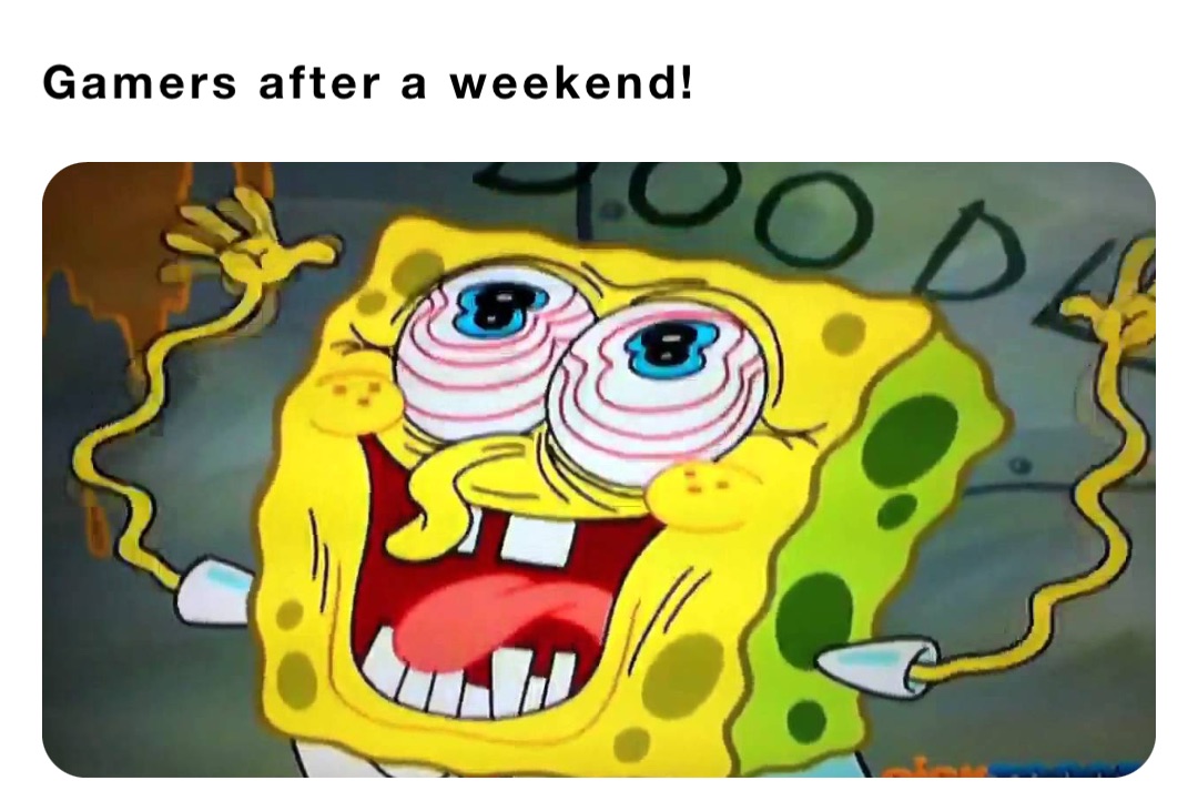 Gamers after a weekend!