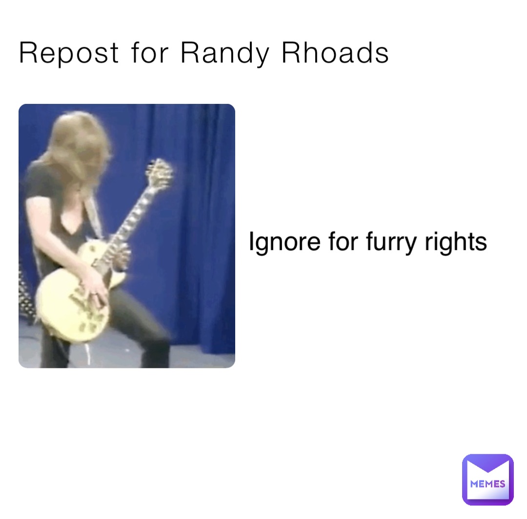 Repost for Randy Rhoads Ignore for furry rights