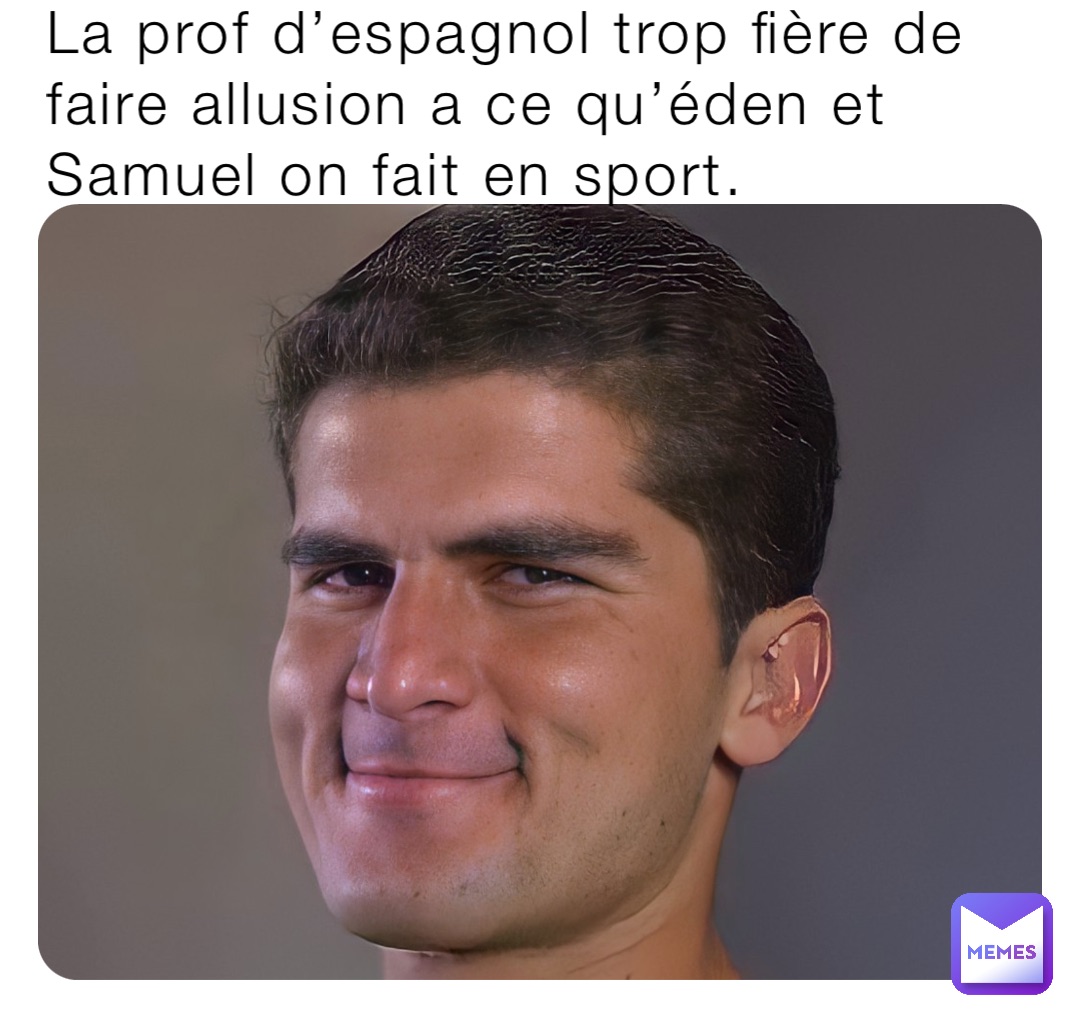 La prof d’espagnol trop fière de faire allusion a ce qu’éden et Samuel on fait en sport.