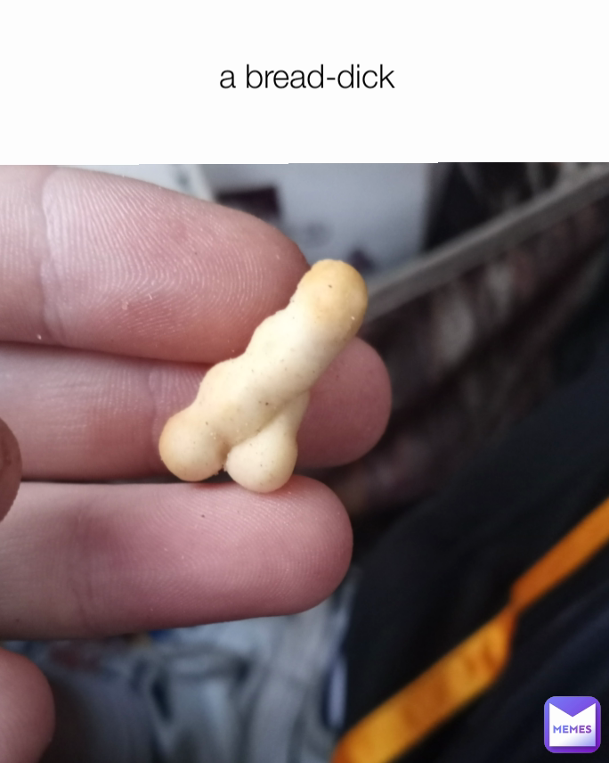 a bread-dick