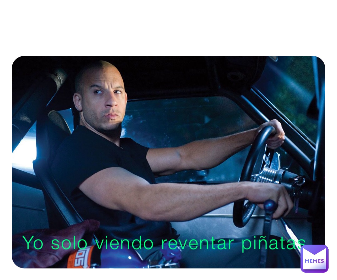 Yo solo viendo reventar piñatas