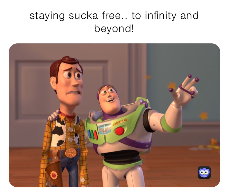 staying sucka free.. to infinity and beyond!