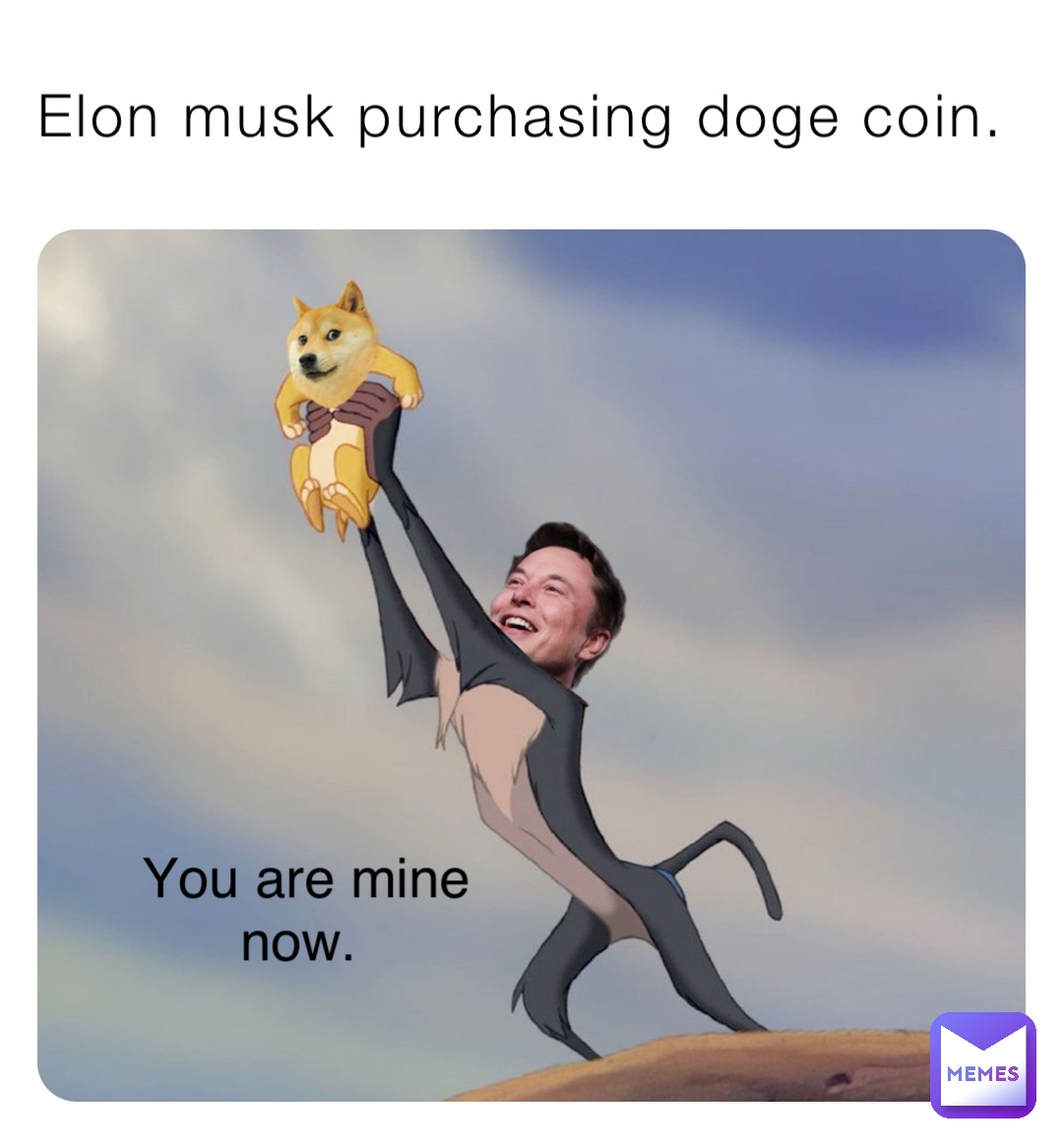 Elon Musk purchasing doge coin. You are mine now. | @maerdong | Memes