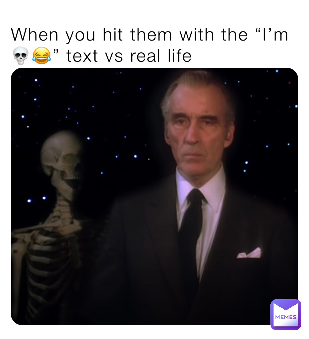 When you hit them with the “I’m 💀😂” text vs real life