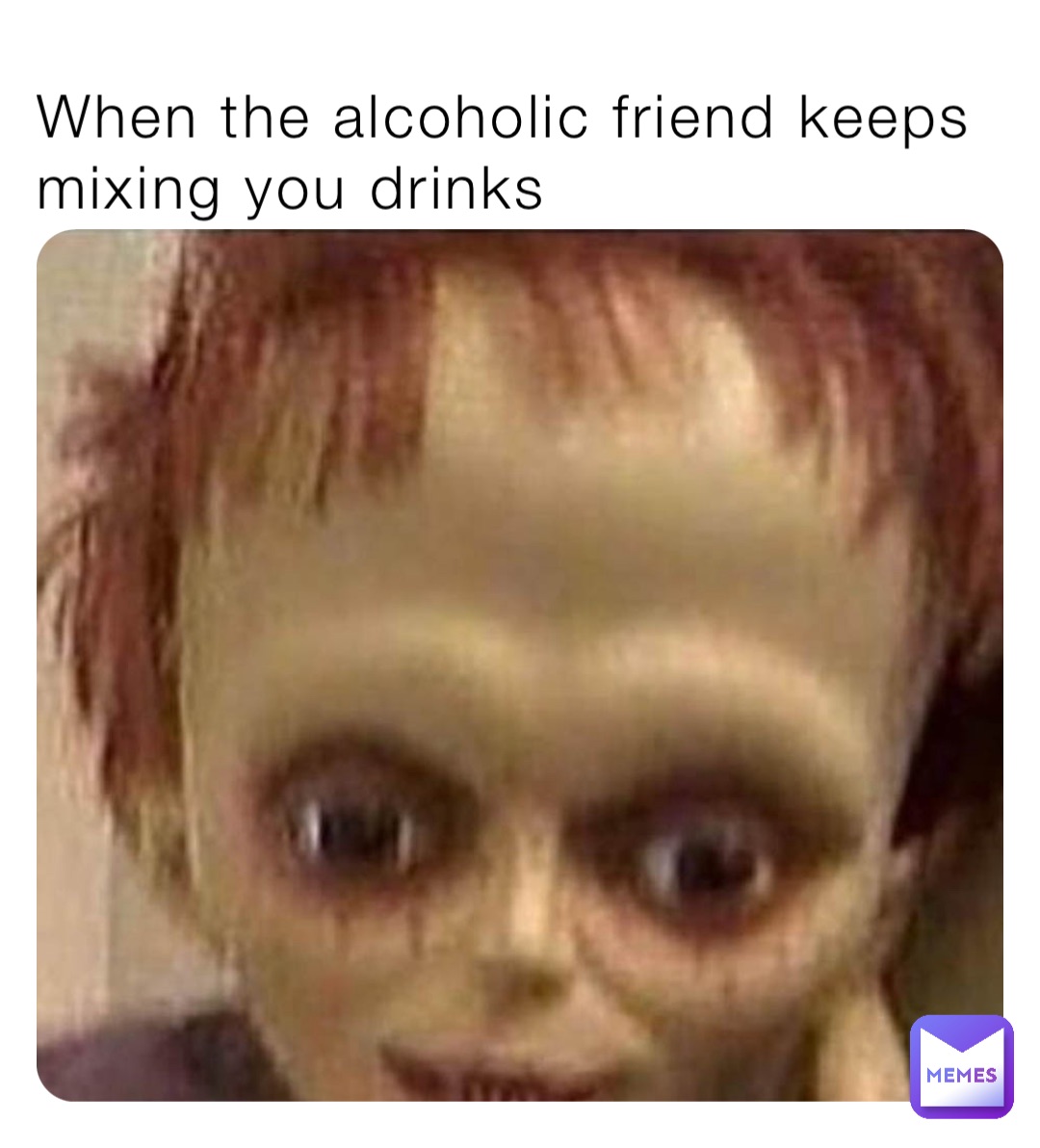 When the alcoholic friend keeps mixing you drinks