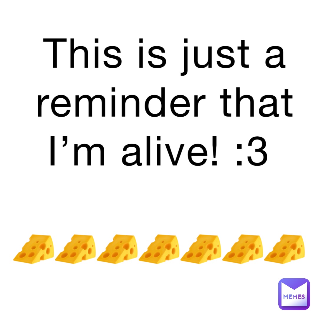 This is just a reminder that I’m alive! :3

🧀🧀🧀🧀🧀🧀🧀