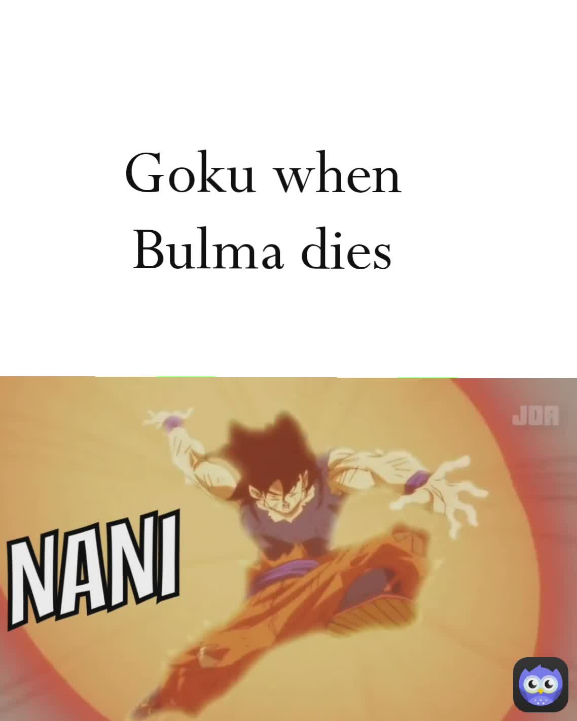 Goku when Bulma dies