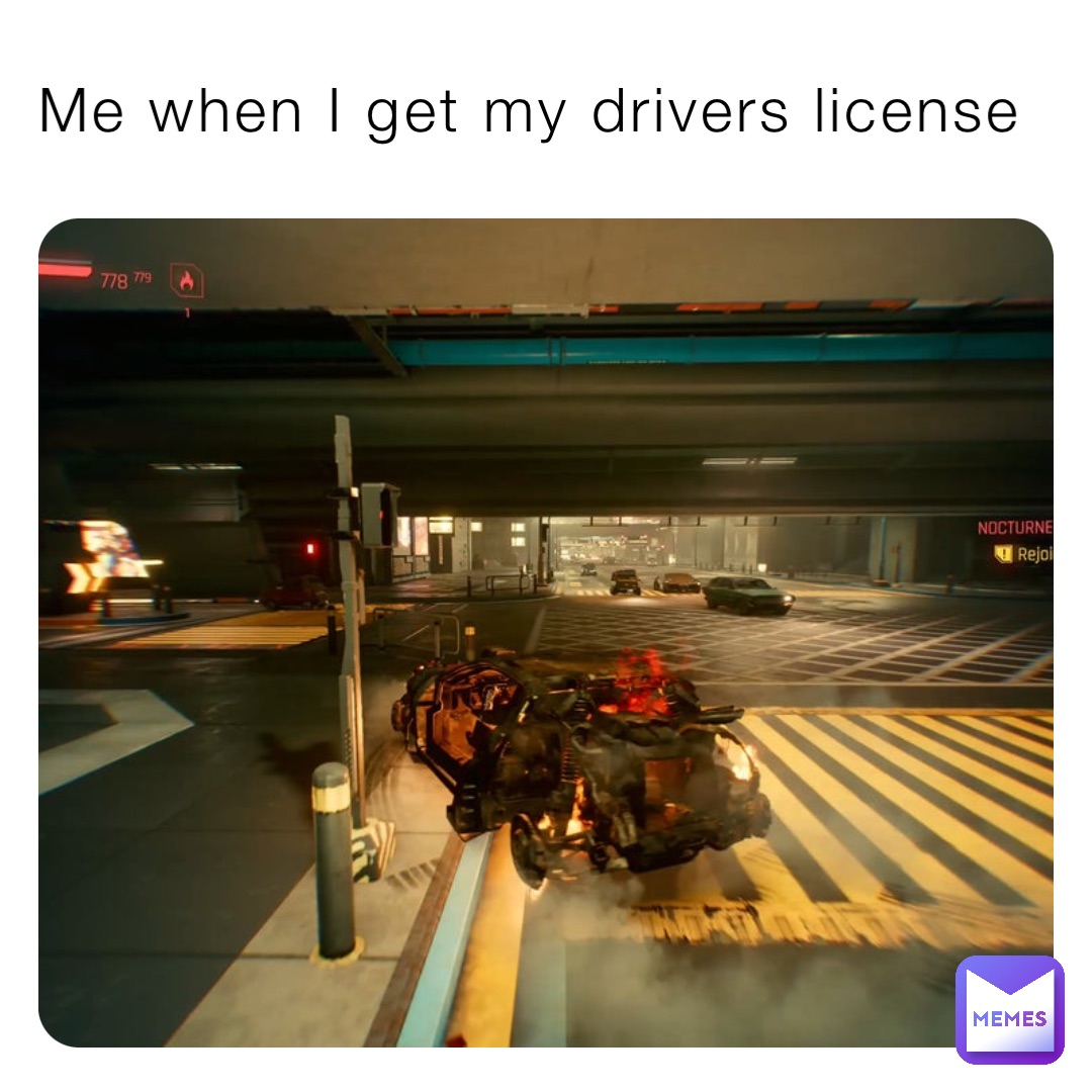 Me when I get my drivers license