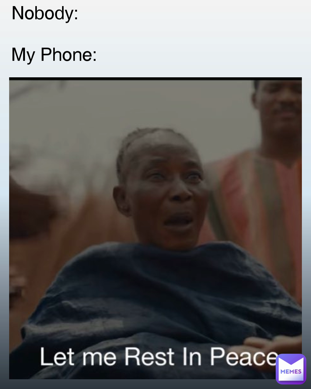 Nobody:

My Phone:
