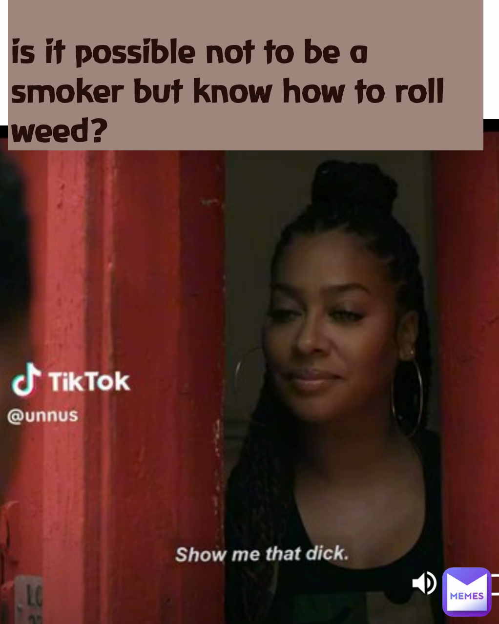 

is it possible not to be a smoker but know how to roll weed?



