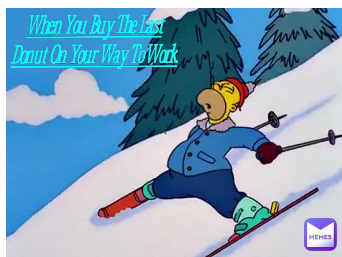 When You Buy The Last Donut On Your Way To Work: