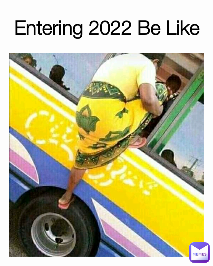 Entering 2022 Be Like