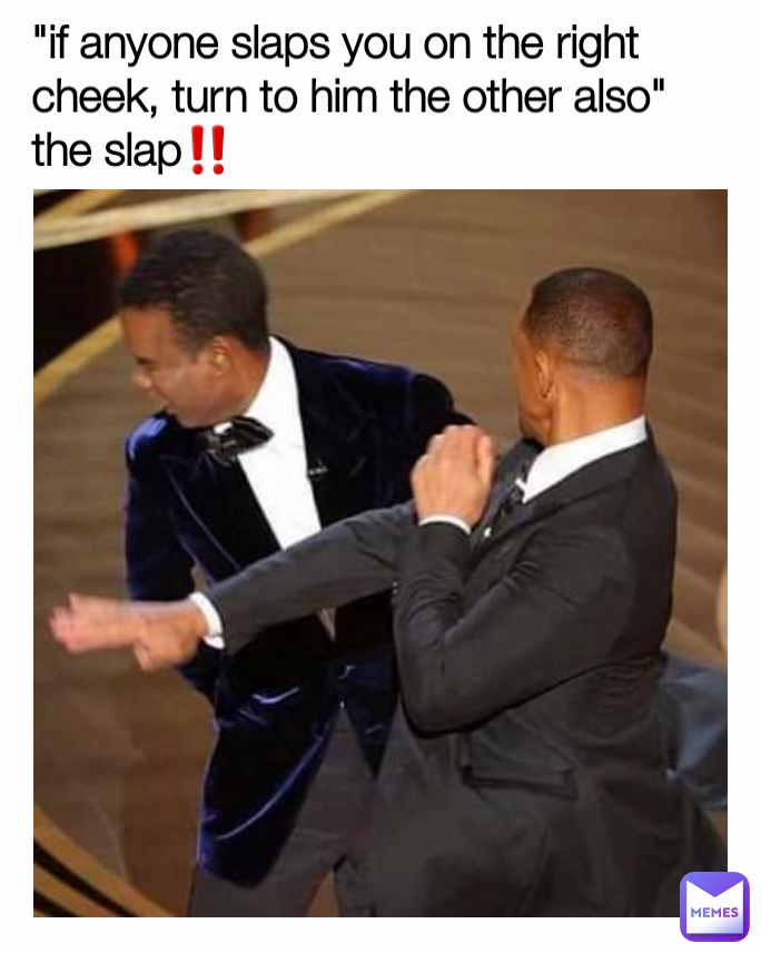 "if anyone slaps you on the right cheek, turn to him the other also"
the slap‼️