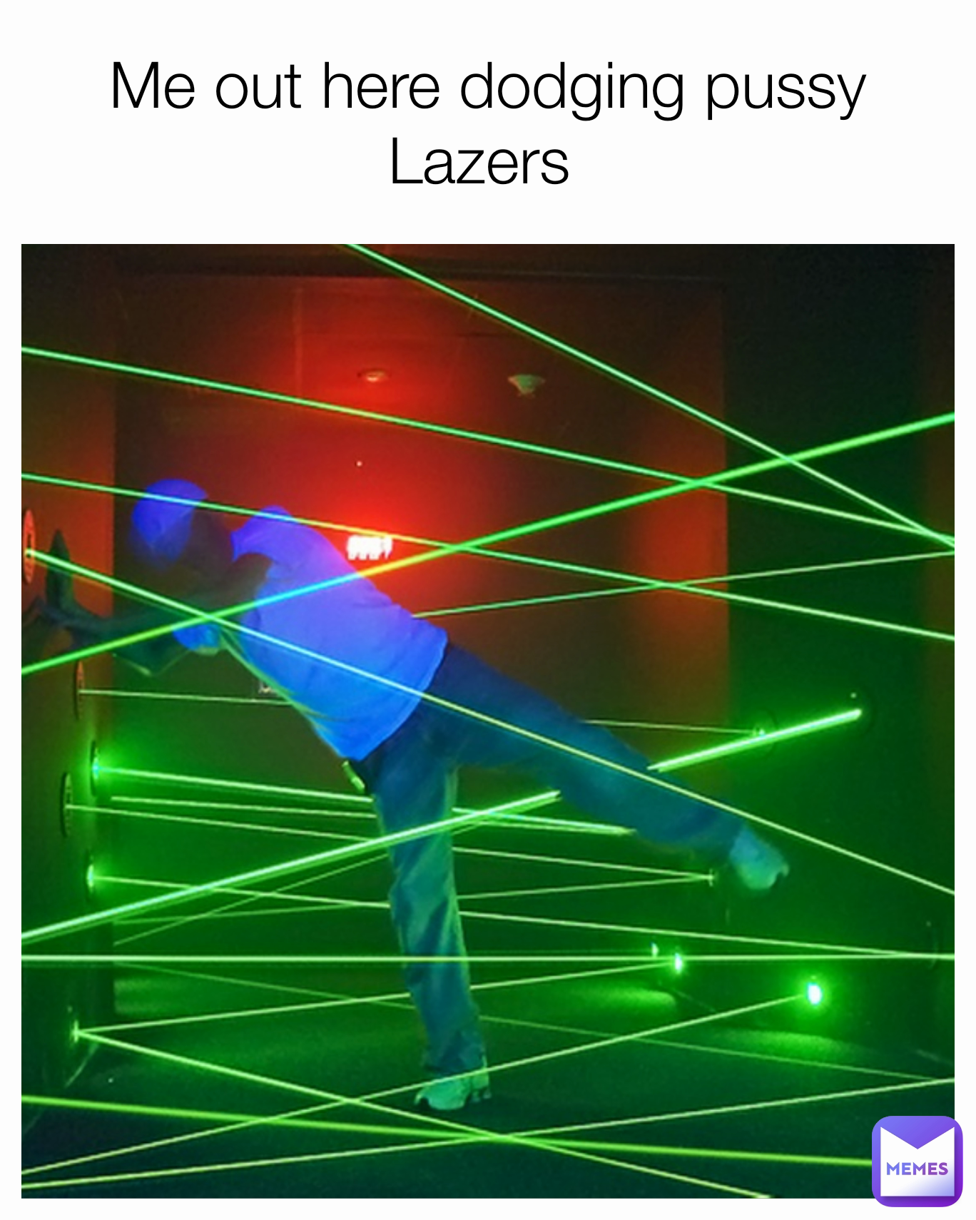 Me out here dodging pussy Lazers 