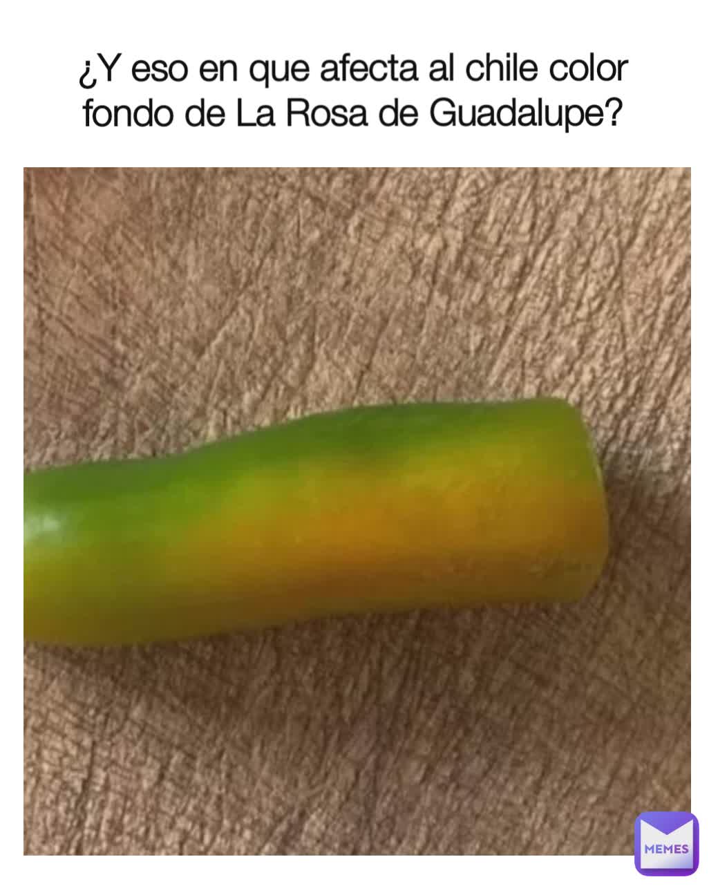 ¿Y eso en que afecta al chile color fondo de La Rosa de Guadalupe?