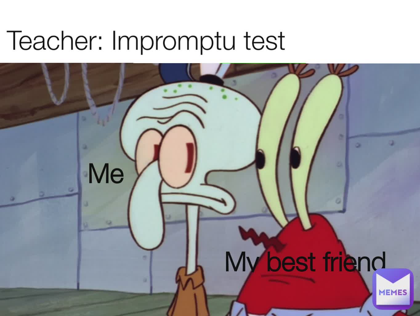 Teacher: Impromptu test Me My best friend