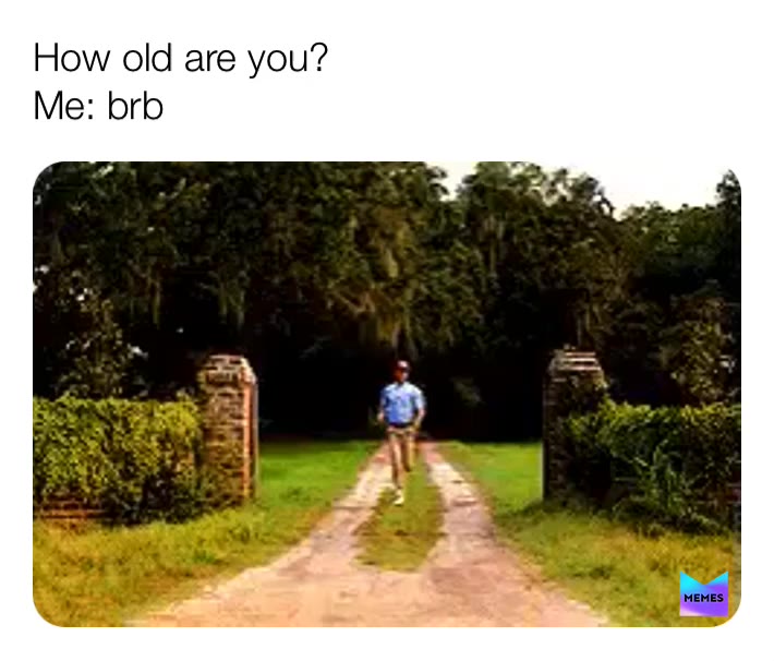 brb = pee, snacks, or dinner...