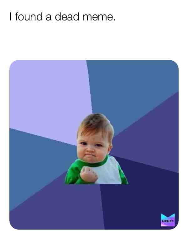 #deadmemes
