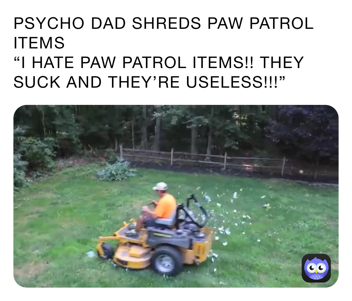 PSYCHO DAD SHREDS PAW PATROL ITEMS
“I HATE PAW PATROL ITEMS!! THEY SUCK AND THEY’RE USELESS!!!”