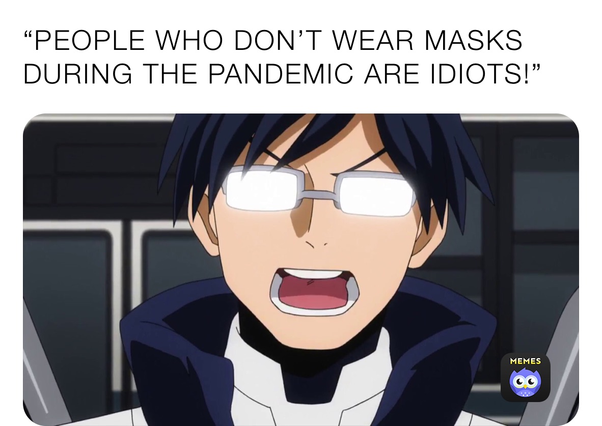 “PEOPLE WHO DON’T WEAR MASKS DURING THE PANDEMIC ARE IDIOTS!”