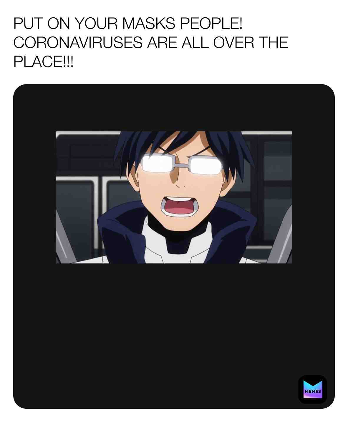 “PUT YOUR MASKS ON PEOPLE! CORONAVIRUSES ARE ALL OVER THE PLACE!” - Tenya Iida #tenyaiida #coronavirus #myheroacademia #coronavirus #covid19 #cdcrules