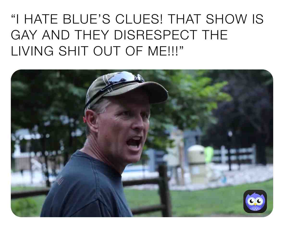 Psycho Dad\u2019s Hatred of Blue\u2019s Clues
 #bluescluessucks  #bluescluesisuseless  #bluescluesisgay  #ihatebluesclues  #psychodad  #youdisrespectme  #psychodadmemes  #mcjuggernuggets  #mcjuggernuggetsmemes