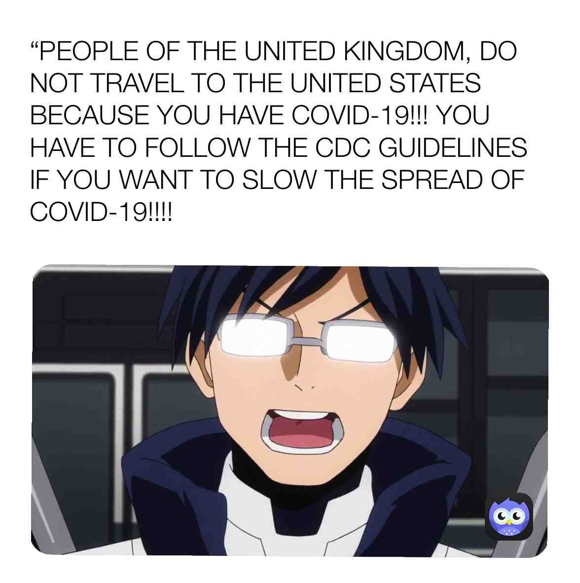 Iida tells people of United Kingdom to obey the CDC Guidelines.
 #covid  #tenyaiida  #tenyaiidamemes  #myheroacademia  #myheroacademiamemes  #coronavirus  #unitedkingdom  #uk  #donottravel  #cdc  #cdcguidelines
