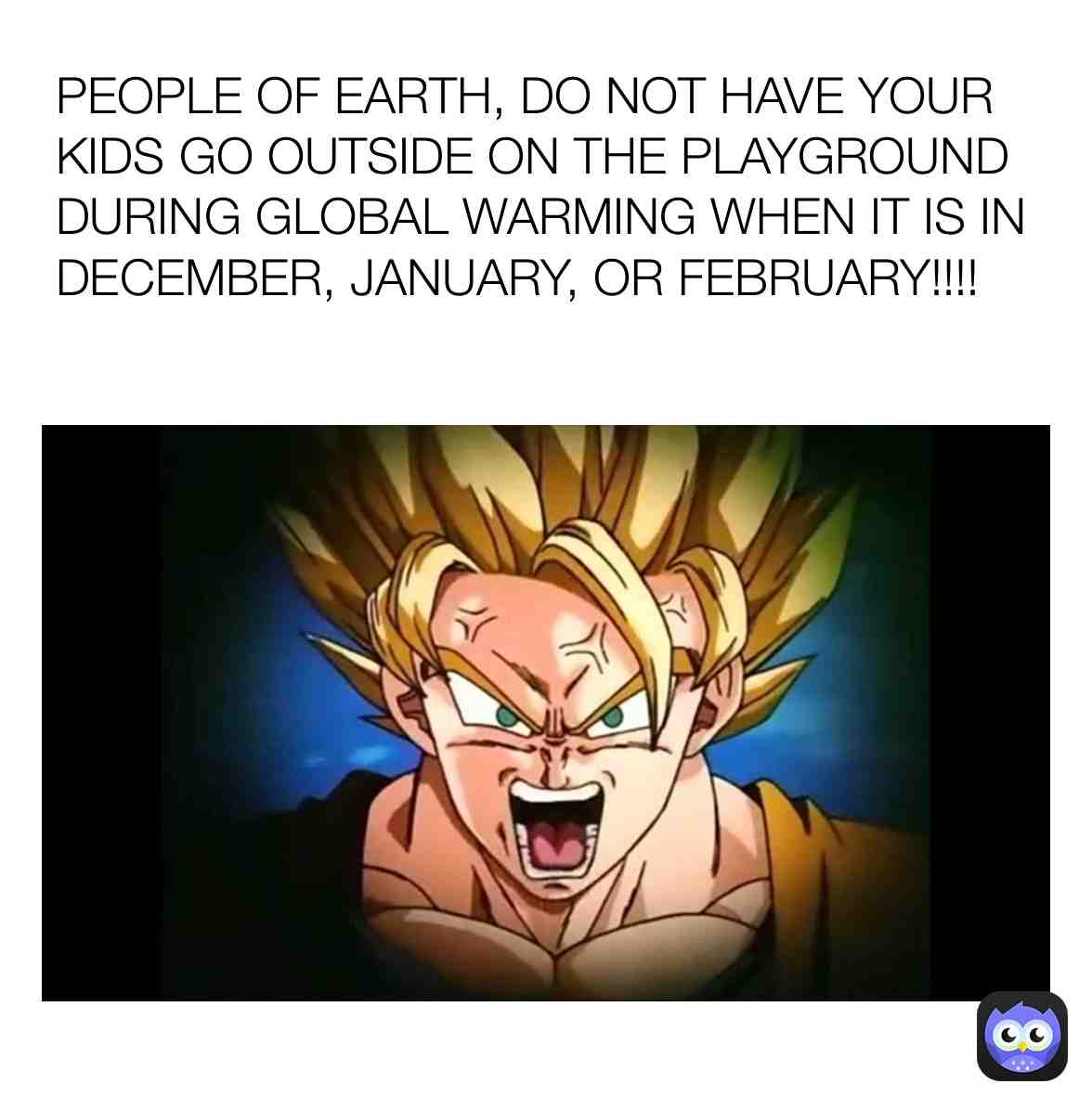 Goku tells everyone to stop having kids go outside during Global Warming!