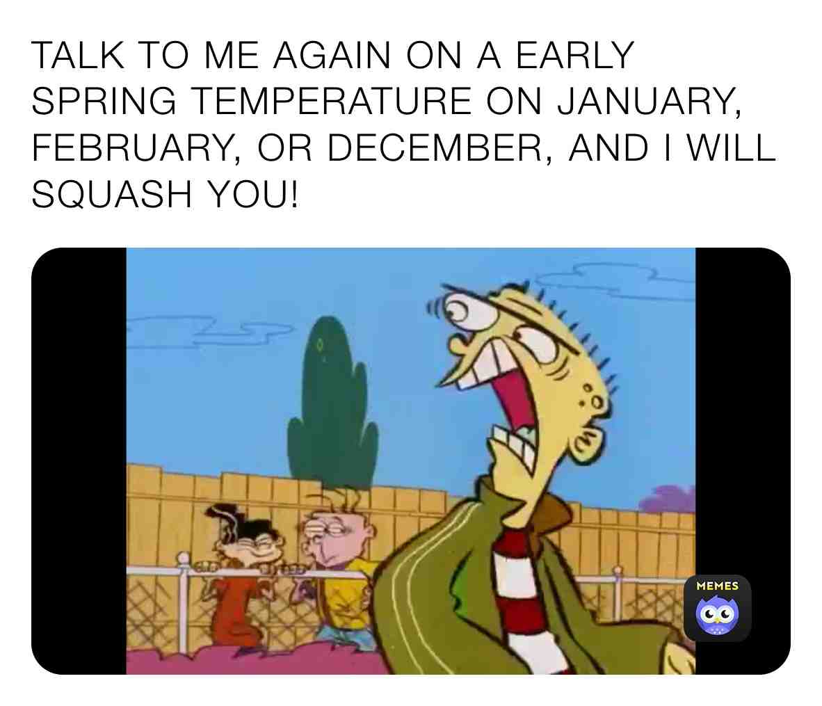 Ed hates being talked to on an Early Spring!