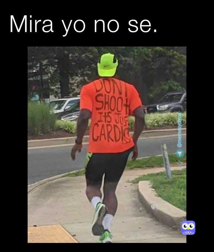 Mira yo no se.