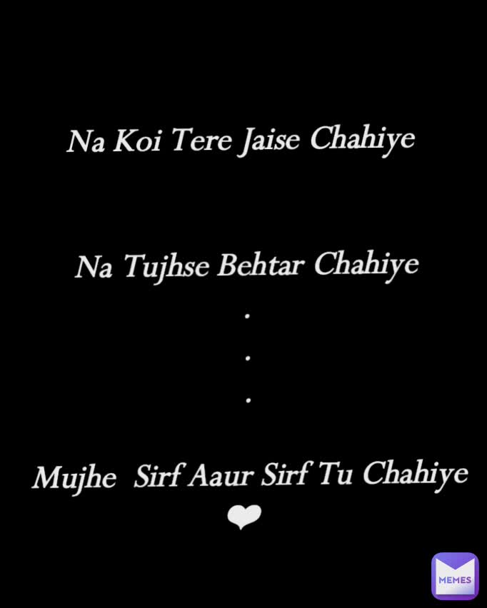 Na Koi Tere Jaise Chahiye 


Na Tujhse Behtar Chahiye
.
.
.

Mujhe  Sirf Aaur Sirf Tu Chahiye ❤